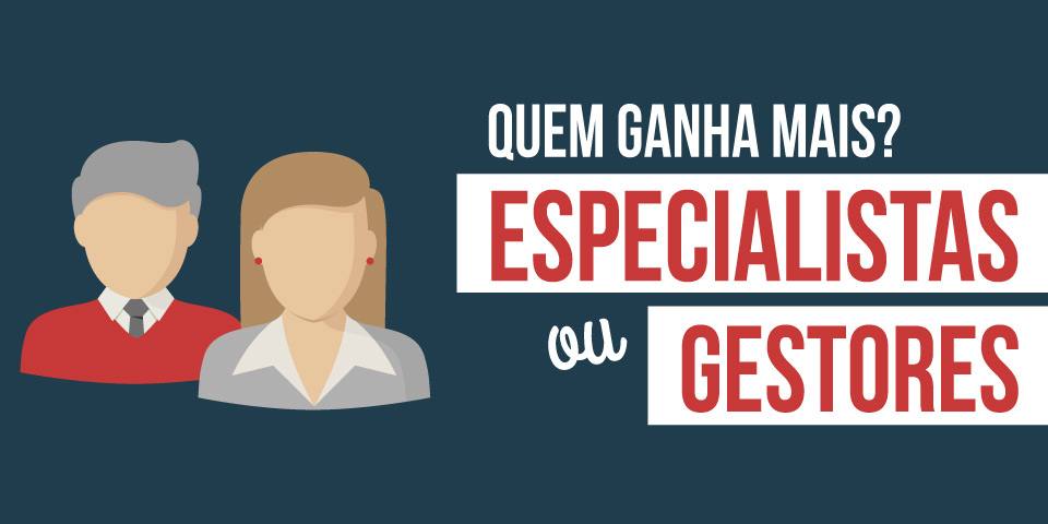 Quem ganha mais especialistas ou gestores